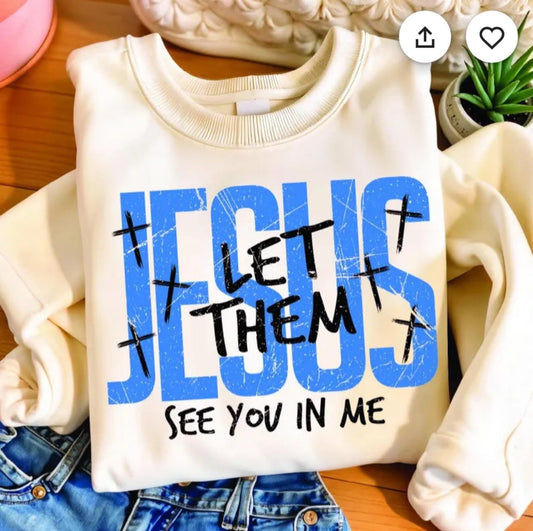 Jesus Let Them See You In Me Sweatshirt
