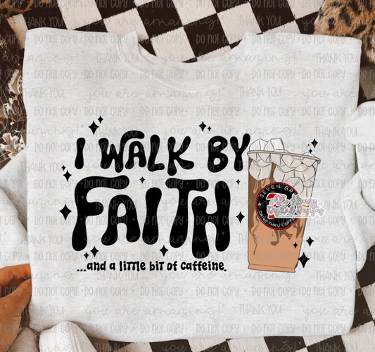 I WALK BY FAITH AND A LITTE CAFFEINE